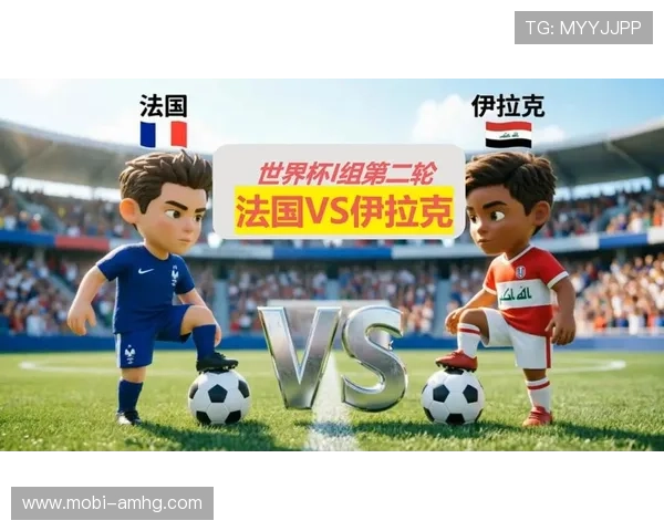 法国VS伊拉克比赛数据统计全面解析：比赛过程、得分分布与关键数据亮点